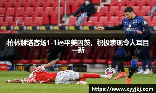 柏林赫塔客场1-1逼平美因茨，积极表现令人耳目一新